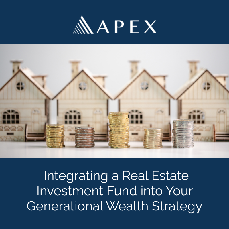Integrating a Real Estate Investment Fund into Your Generational Wealth Strategy